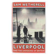 Load image into Gallery viewer, Liverpool and the unmaking of britain