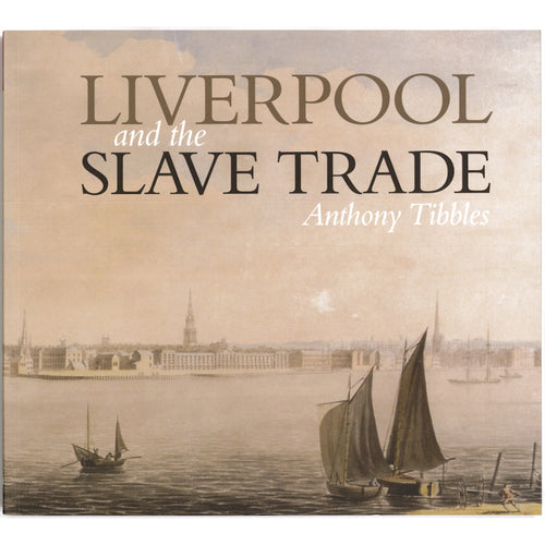 Liverpool and the Slave Trade by Anthony Tibbles