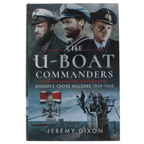 The U-Boat Commanders: Knight's Cross Holders 1939-1945